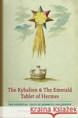 The Kybalion & The Emerald Tablet of Hermes: Two Essential Texts of Hermetic Philosophy The Thre Hermes Trismegistus 9781946774835 Quick Time Press - książka