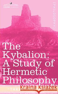 The Kybalion: A Study of Hermetic Philosophy of Ancient Egypt and Greece Three Initiates 9781596059290 Cosimo Classics - książka