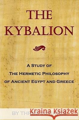 The Kybalion: A Study Of The Hermetic Philosophy Of Ancient Egypt And Greece The Three Initiates 9781441400949 Createspace - książka
