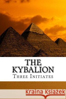 The Kybalion: A Study of the Hermetic Philosophy of Ancient Egypt and Greece Three Initiates 9781729527085 Createspace Independent Publishing Platform - książka