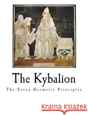 The Kybalion: The Seven Hermetic Principles Three Initiates 9781721791361 Createspace Independent Publishing Platform - książka