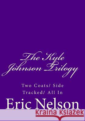 The Kyle Johnson Trilogy: Two Coats/ Side Tracked/ All In Nelson, Eric 9781508636830 Createspace - książka