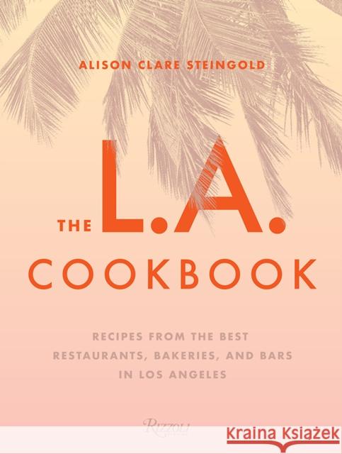 The L.A. Cookbook: Recipes from the Best Restaurants, Bakeries, and Bars in Los Angeles Alison Clare Steingold 9780847861675 Rizzoli International Publications - książka