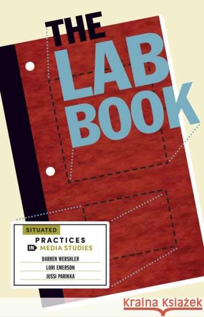 The Lab Book: Situated Practices in Media Studies Darren Wershler Lori Emerson Jussi Parikka 9781517902186 University of Minnesota Press - książka