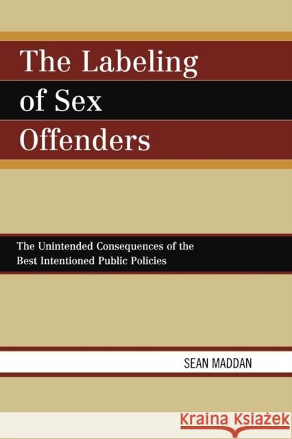 The Labeling of Sex Offenders: The Unintended Consequences of the Best Intentioned Public Policies Maddan, Sean 9780761841234 University Press of America - książka