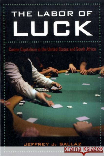 The Labor of Luck: Casino Capitalism in the United States and South Africa Sallaz, Jeff 9780520259492 University of California Press - książka