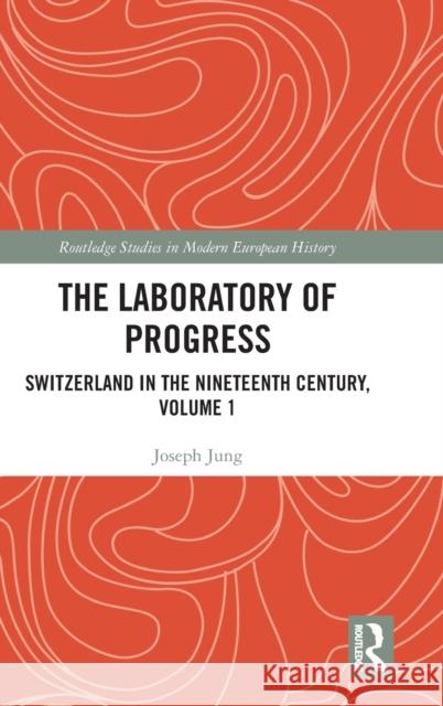 The Laboratory of Progress: Switzerland in the Nineteenth Century, Volume 1 Joseph Jung Ashley Curtis 9781032152240 Routledge - książka