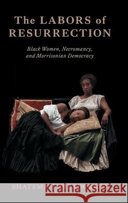 The Labors of Resurrection: Black Women, Necromancy, and Morrisonian Democracy Shatema (Associate Professor of Gender and Sexuality Studies, Associate Professor of Gender and Sexuality Studies, Vande 9780197758571 Oxford University Press - książka