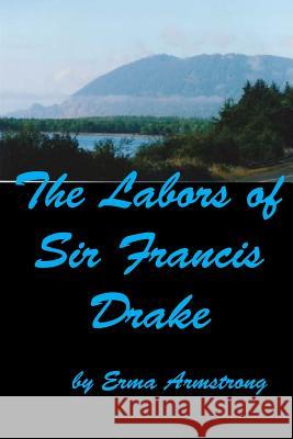 The Labors of Sir Francis Drake Erma Armstrong 9780986085642 Tanglewood Hill Press - książka