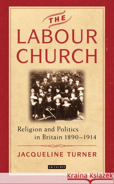 The Labour Church: Religion and Politics in Britain 1890-1914 Jacqueline Turner 9781784539436 I. B. Tauris & Company - książka