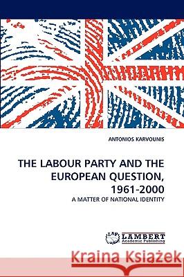 The Labour Party and the European Question, 1961-2000 Antonios Karvounis 9783838334486 LAP Lambert Academic Publishing - książka