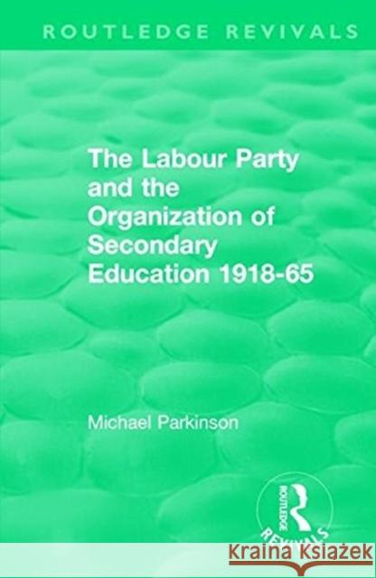 The Labour Party and the Organization of Secondary Education 1918-65 Michael Parkinson 9781138573031 Routledge - książka