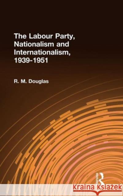 The Labour Party, Nationalism and Internationalism, 1939-1951 R. M. Douglas M. Dougla 9780714655239 Routledge - książka