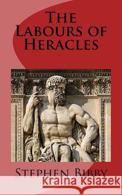 The Labours of Heracles Stephen Bibby 9781729514955 Createspace Independent Publishing Platform - książka