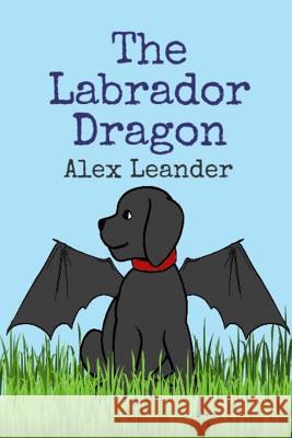The Labrador Dragon Alex Leander Sheila Sisco 9781530810550 Createspace Independent Publishing Platform - książka