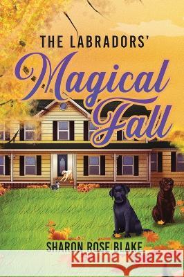 The Labradors Magical Fall Sharon Rose Blake   9781961078079 Springer Literary House LLC - książka