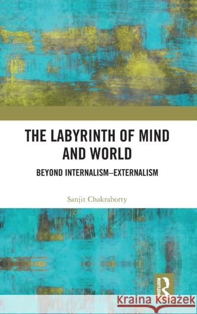 The Labyrinth of Mind and World: Beyond Internalism-Externalism Sanjit Chakraborty 9780367244323 Routledge Chapman & Hall - książka