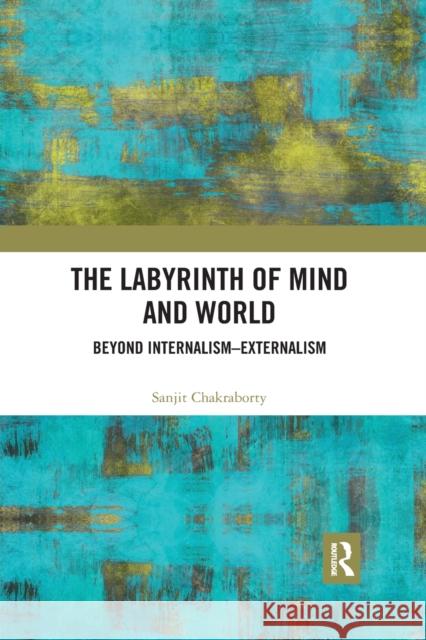 The Labyrinth of Mind and World: Beyond Internalism-Externalism Sanjit Chakraborty 9781032176215 Routledge Chapman & Hall - książka