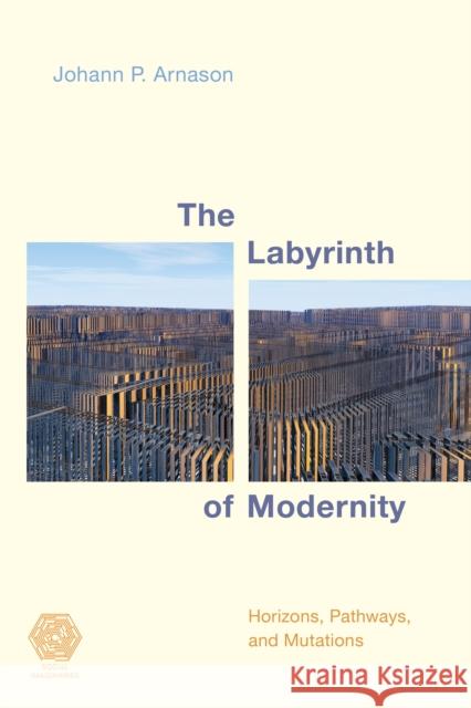 The Labyrinth of Modernity: Horizons, Pathways and Mutations Johann P. Arnason 9781786608666 Rowman & Littlefield Publishers - książka