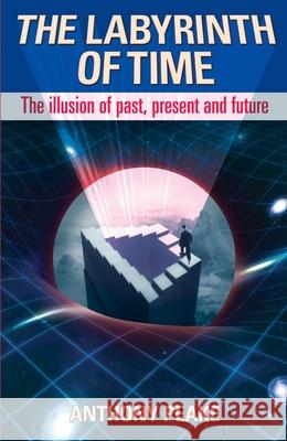 The Labyrinth of Time: The Illusion of Past, Present and Future Anthony Peake 9781848378681 Arcturus Publishing Ltd - książka