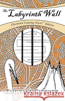 The Labyrinth Wall: Coloring Novel Edition Emilyann Girdner 9780991531257 Luminous Words Press - książka