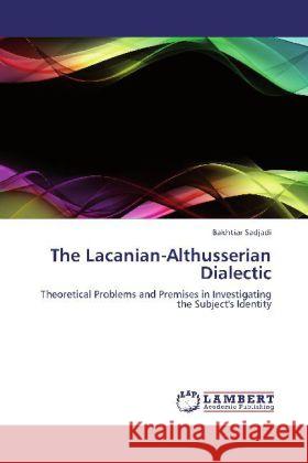 The Lacanian-Althusserian Dialectic Sadjadi, Bakhtiar 9783848416790 LAP Lambert Academic Publishing - książka