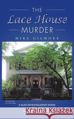 The Lace House Murder: A Sled Investigation Novel Gilmore, Mike 9781496947727 Authorhouse - książka