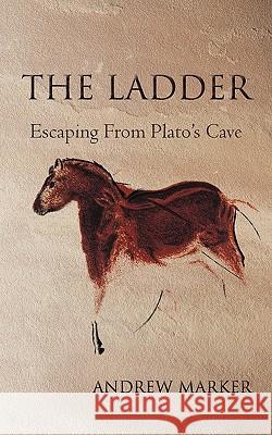 The Ladder: Escaping from Plato's Cave Marker, Andrew 9781450264341 iUniverse.com - książka