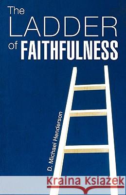 The Ladder of Faithfulness D. Michael Henderson 9781615791019 Xulon Press - książka