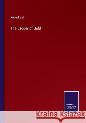 The Ladder of Gold Robert Bell 9783375139407 Salzwasser-Verlag - książka