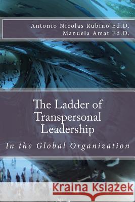 The Ladder of Transpersonal Leadership in the Global Organization Antonio Nicolas Rubin Manuela Ama 9781727872729 Createspace Independent Publishing Platform - książka