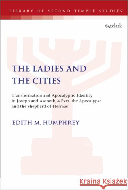 The Ladies and the Cities: Transformation and Apocalyptic Identity in Joseph and Aseneth, 4 Ezra, the Apocalypse and the Shepherd of Hermas Humphrey, Edith M. 9781850755357 Sheffield Academic Press - książka