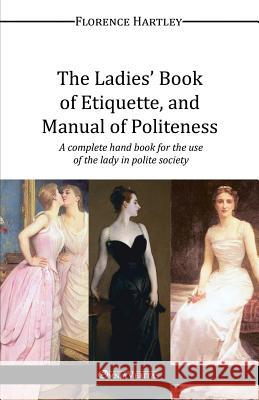 The Ladies' Book of Etiquette, and Manual of Politeness Florence Hartley 9781910220603 Omnia Veritas Ltd - książka