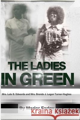The Ladies In Green: Mrs. Lula B. Edwards and Mrs. Brenda Joyce Logan turner-Hughes Farley, Marier 9781535057271 Createspace Independent Publishing Platform - książka