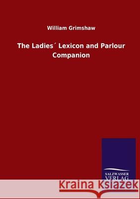 The Ladies´ Lexicon and Parlour Companion William Grimshaw 9783846048580 Salzwasser-Verlag Gmbh - książka