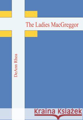 The Ladies MacGreggor Rhea, DeAnn 9781410739827 Authorhouse - książka