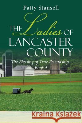 The Ladies of Lancaster County: The Blessings of True Friendship: Book 5 Patty Stansell 9781643140957 Authors Press - książka