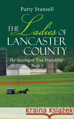 The Ladies of Lancaster County: The Blessings of True Friendship: Book 5 Patty Stansell 9781643140964 Authors Press - książka