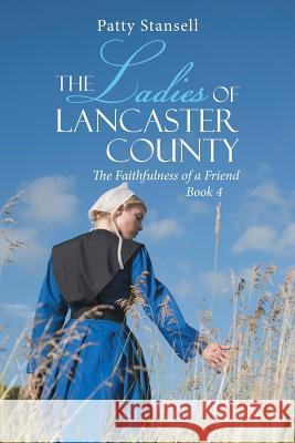 The Ladies of Lancaster County: The Faithfulness of a Friend: Book 4 Patty Stansell 9781643140933 Authors Press - książka