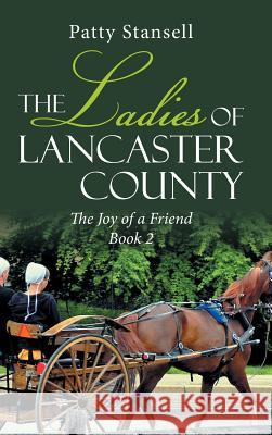 The Ladies of Lancaster County: The Joy of a Friend: Book 2 Patty Stansell 9781643140902 Authors Press - książka