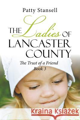 The Ladies of Lancaster County: The Trust of a Friend: Book 3 Patty Stansell 9781643140919 Authors Press - książka