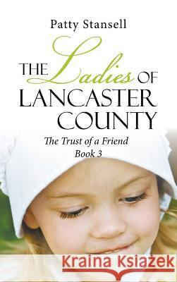 The Ladies of Lancaster County: The Trust of a Friend: Book 3 Patty Stansell 9781643140926 Authors Press - książka