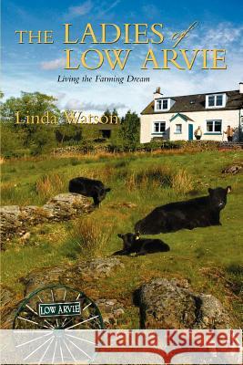 The Ladies of Low Arvie: Living the Farming Dream Watson, Linda 9780595358373 iUniverse - książka