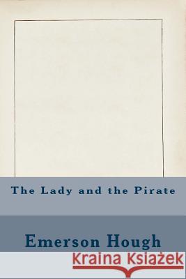 The Lady and the Pirate Emerson Hough 9781533456144 Createspace Independent Publishing Platform - książka