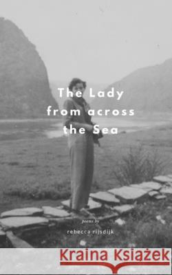 The Lady from across the Sea: Poems by Rebecca Rijsdijk Sunday Mornings A Rebecca Rijsdijk 9781798721100 Independently Published - książka