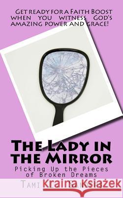 The Lady in the Mirror: Picking Up the Pieces of Broken Dreams Tami L. Sanders Emily Lafone 9781530423873 Createspace Independent Publishing Platform - książka