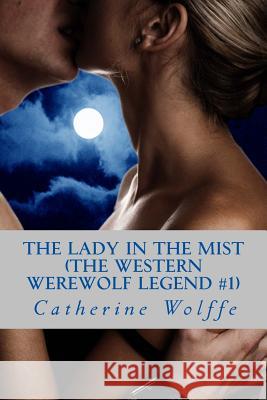 The Lady in the Mist (The Western Werewolf Legend #1) Wolffe, Catherine 9781483978567 Createspace - książka