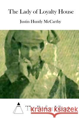 The Lady of Loyalty House Justin Huntly McCarthy The Perfect Library 9781512131529 Createspace - książka