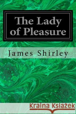 The Lady of Pleasure James Shirley 9781496162847 Createspace - książka