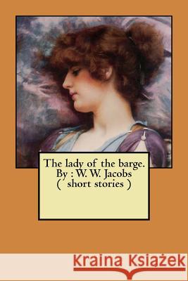 The lady of the barge. By: W. W. Jacobs ( short stories ) Jacobs, W. W. 9781546924661 Createspace Independent Publishing Platform - książka